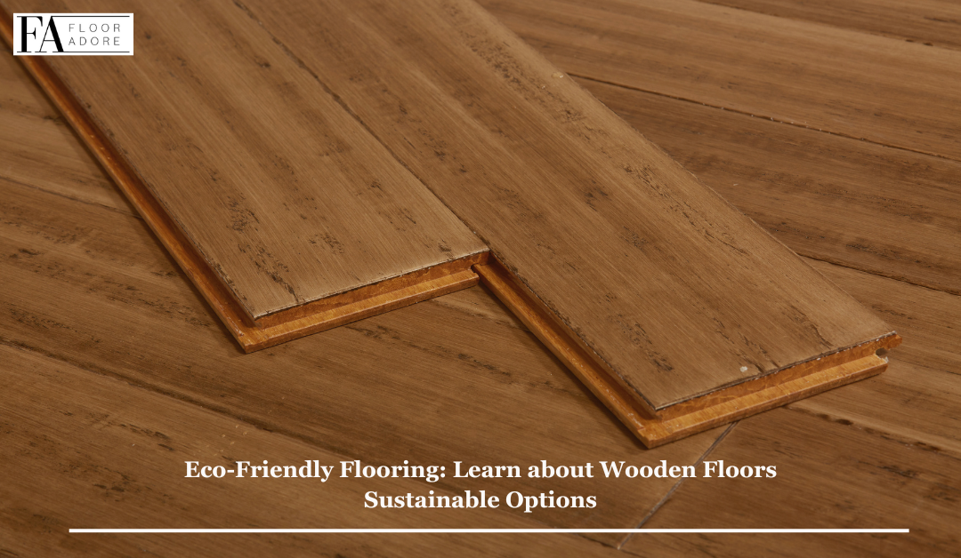 Eco-Friendly Flooring: Learn about Wooden Floors Sustainable Options