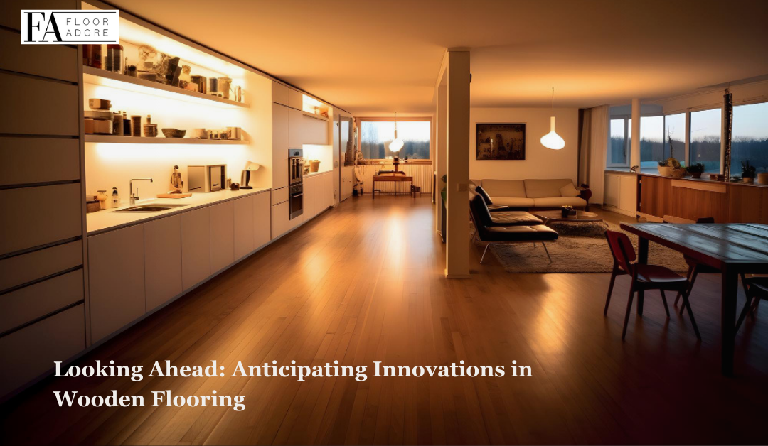 Looking Ahead: Anticipating Innovations in Wooden Flooring