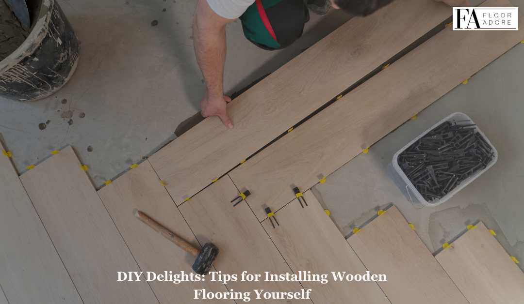 DIY Delights: Tips for Installing Wooden Flooring Yourself