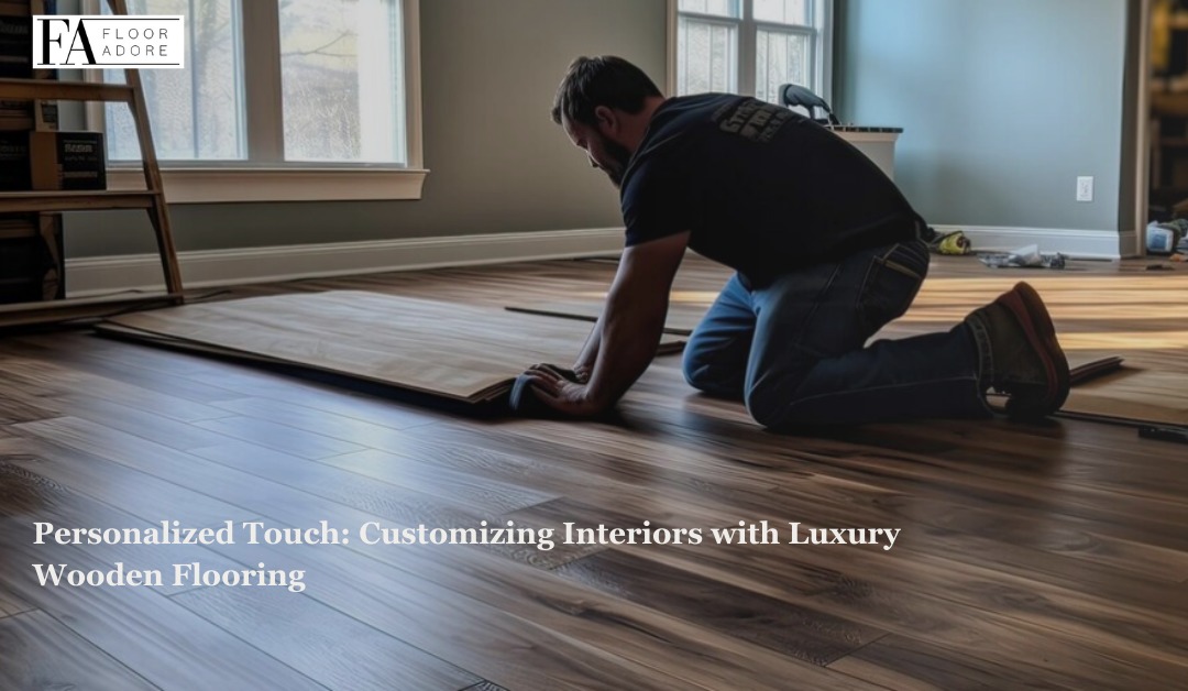 Personalized Touch: Customizing Interiors with Luxury Wooden Flooring