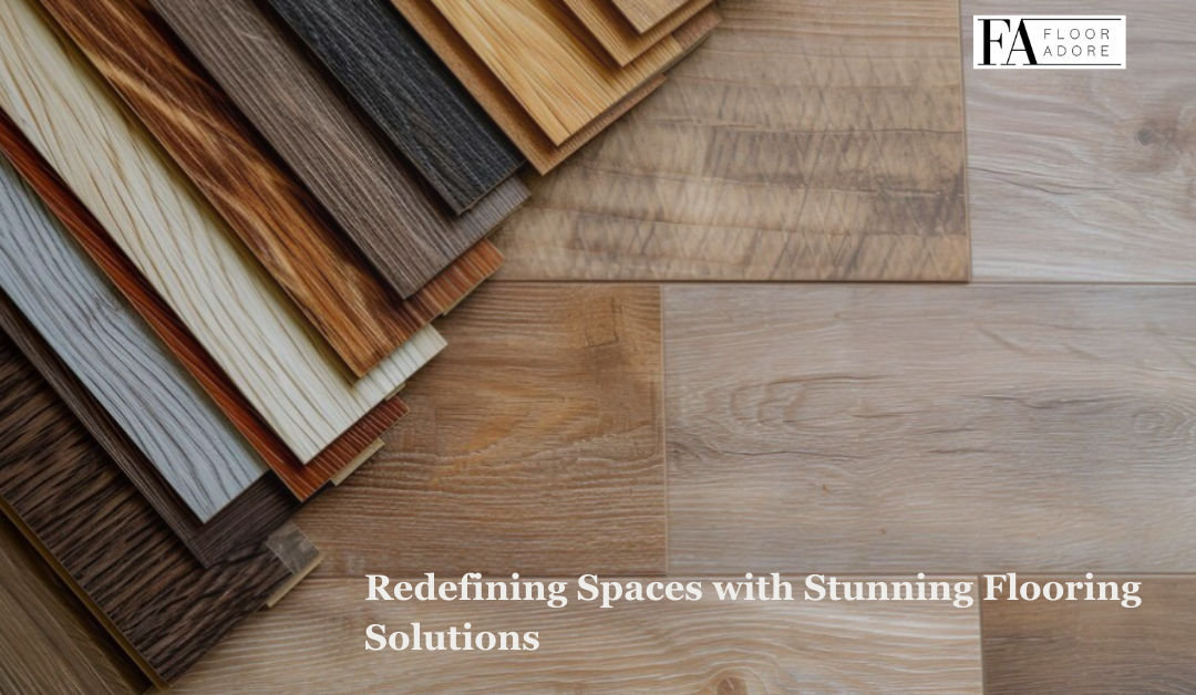 Redefining Spaces with Stunning Flooring Solutions