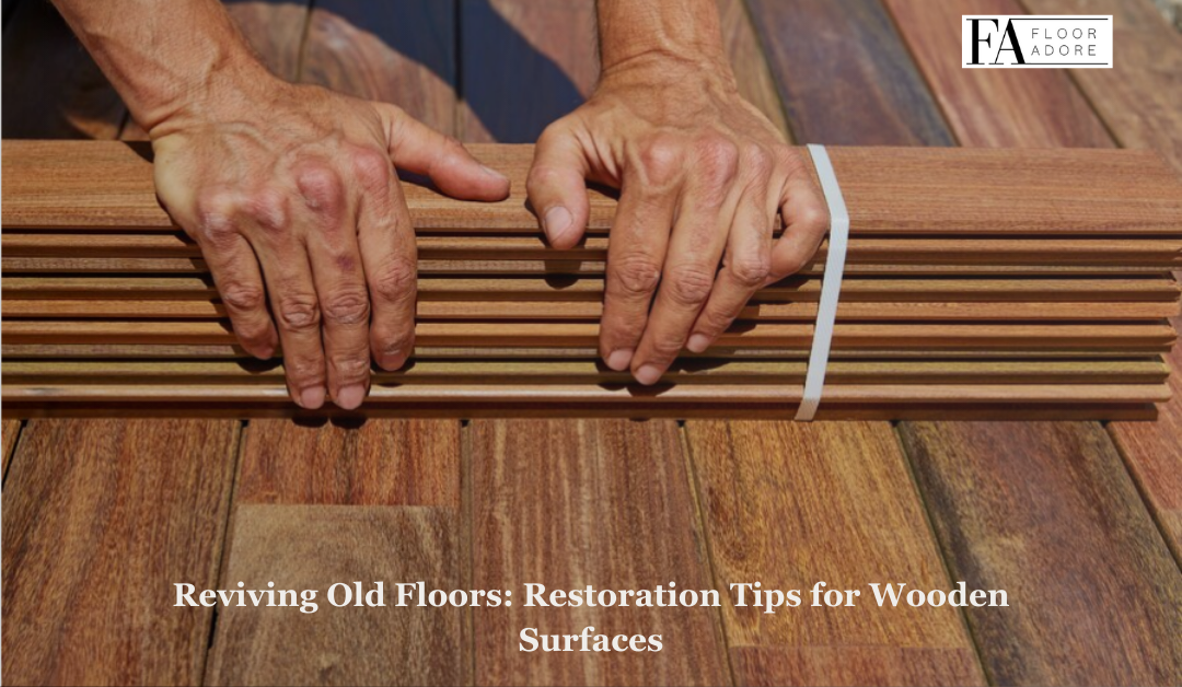Reviving Old Floors: Restoration Tips for Wooden Surfaces