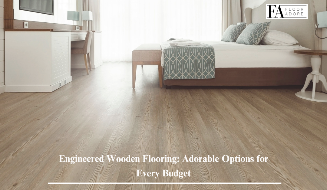 Engineered Wooden Flooring: Adorable Options for Every Budget