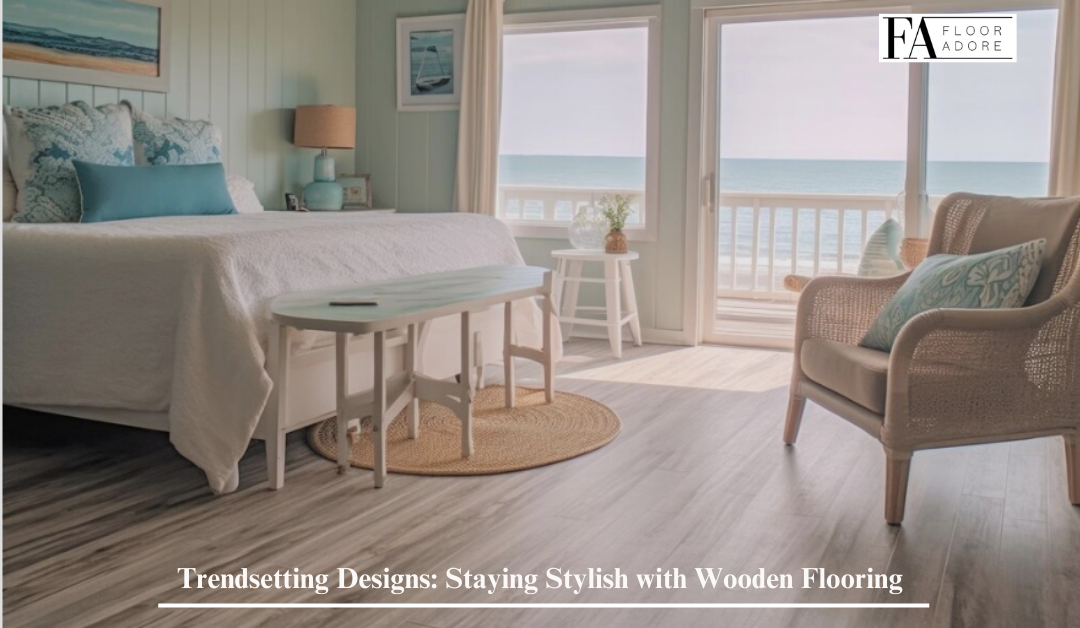 Trendsetting Designs: Staying Stylish with Wooden Flooring